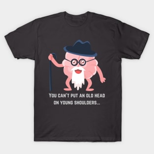 Words of Wisdom: You Can't Put an Old Head on Young Shoulders T-Shirt